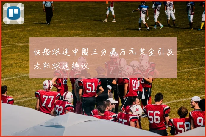 快船球迷中圈三分赢万元奖金引发太阳球迷热议