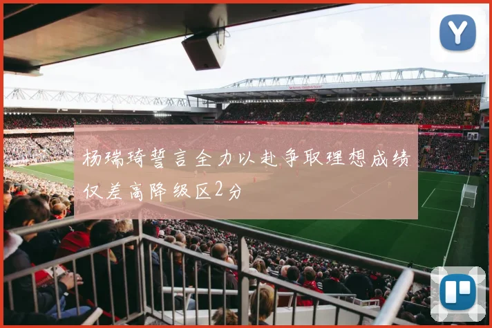杨瑞琦誓言全力以赴争取理想成绩仅差高降级区2分