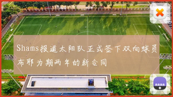 Shams报道太阳队正式签下双向球员布耶为期两年的新合同