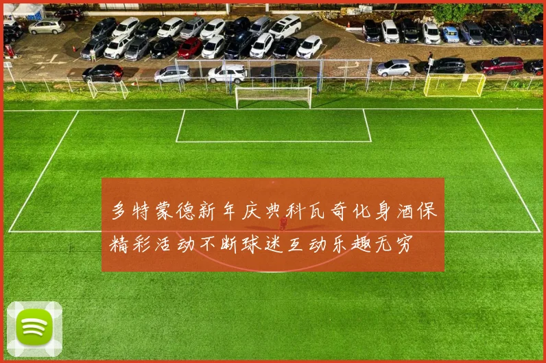 多特蒙德新年庆典科瓦奇化身酒保精彩活动不断球迷互动乐趣无穷